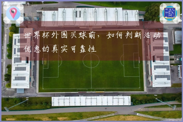 世界杯外围买球前，如何判断活动优惠的真实可靠性